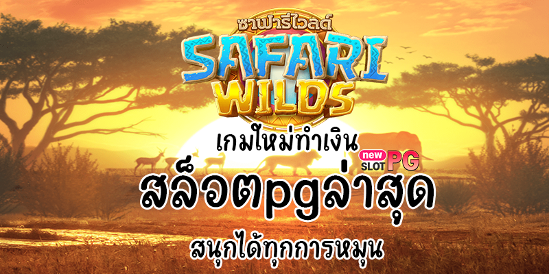 Safari Wilds เกมใหม่ทำเงิน สล็อตpgล่าสุด สนุกได้ทุกการหมุน